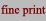 fine print